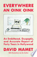 Everywhere an oink oink : an embittered, dyspeptic, and accurate report of forty years in Hollywood /