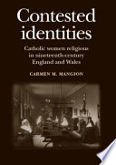 Contested identities : Catholic women religious in nineteenth-century England and Wales /