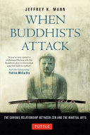 When Buddhists attack : the curious relationship between Zen and the martial arts /