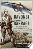 Bayonet to barrage : weaponry on the Victorian battlefield /