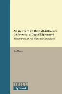 Are we there yet : have MFAs realized the potential of digital diplomacy? : results from a cross-national comparison /