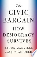 The civic bargain : how democracy survives /