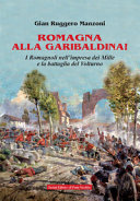 Romagna alla garibaldina! : Romagnoli nell'impresa dei Mille, le due compagnie romane, la battaglia del Volturno /