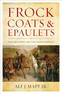 Frock coats and epaulets : the men who led the confederacy /
