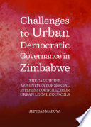 Challenges to Urban Democratic Governance in Zimbabwe : the Case of the Appointment of Special Interest Councillors in Urban Local Councils.