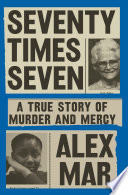 Seventy times seven : a true story of murder and mercy /