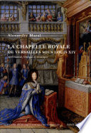 La chapelle royale de Versailles sous Louis XIV : cérémonial, liturgie et musique /