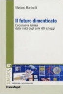 Il futuro dimenticato : l'economia italiana dalla metà degli anni '60 ad oggi /