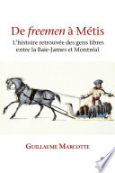 De freemen a Metis : l'histoire retrouvee des gens libres entre la Baie-James et Montreal.