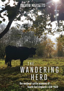 The wandering herd : the medieval cattle economy of south-east England,  c. 450-1450 /