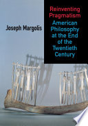 Reinventing Pragmatism : American Philosophy at the End of the Twentieth Century.