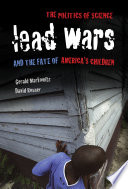 Lead wars : the politics of science and the fate of America's children /