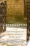 Gatekeepers : the emergence of world literature and the 1960s /