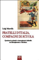 Fratelli d'Italia, compagni di scuola : quaderni scolastici e immaginario infantile tra Risorgimento e fascismo /