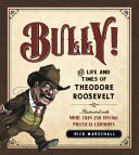 Bully! : the life and times of Theodore Roosevelt /