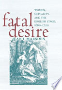 Fatal desire : women, sexuality, and the English stage, 1660-1720 /