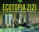 Ecotopia 2121 : a vision for our future green utopia-in 100 cities /