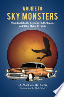 A Guide to Sky Monsters : Thunderbirds, the Jersey Devil, Mothman, and Other Flying Cryptids /