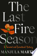 The last fire season : a personal and pyronatural history /