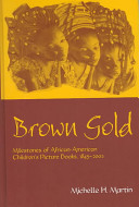 Brown gold : milestones of African American children's picture books, 1845-2002 /