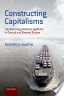 Constructing capitalisms : transforming business systems in Central and Eastern Europe /