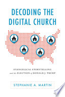 Decoding the digital church : evangelical storytelling and the election of Donald J. Trump /