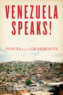 Venezuela speaks! : voices from the grassroots /