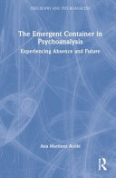 The emergent container in psychoanalysis : experiencing absence and future /