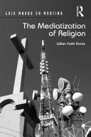 The mediatization of religion : when faith rocks /