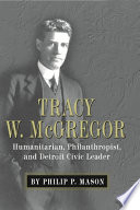 Tracy W. McGregor : humanitarian, philanthropist, and Detroit civic leader /