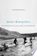 Quebec hydropolitics : the Peribonka concessions of the Second World War /