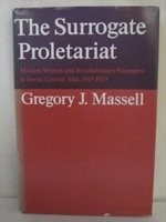 The surrogate proletariat: Moslem women and revolutionary strategies in Soviet Central Asia, 1919-1929