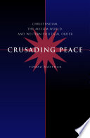 Crusading peace : Christendom, the Muslim world, and Western political order /