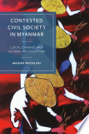 Contested civil society in Myanmar : local change and global recognition /