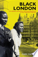 Black London : the imperial metropolis and decolonization in the twentieth century /