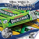 William Wrigley Jr. : Wrigley's Chewing Gum founder /