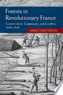 Forests in revolutionary France : conservation, community, and conflict 1669-1848 /