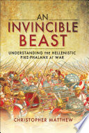 An invincible beast : understanding the Hellenistic pike-phalanx at war /