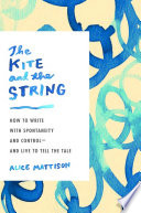 The kite and the string : how to write with spontaneity and control - and live to tell the tale /