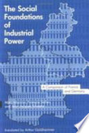 The social foundations of industrial power : a comparison of France and Germany /