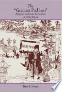 The 'Greatest Problem' : Religion and State Formation in Meiji Japan.