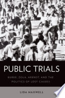 Public trials : Burke, Zola, Arendt, and the politics of lost causes /
