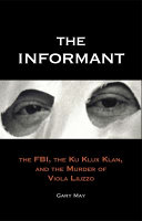 The informant : the FBI, the Ku Klux Klan, and the murder of Viola Liuzzo /