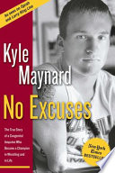 No excuses : the true story of a congenital amputee who became a champion in wrestling and in life /