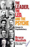 The leader, the led, and the psyche : essays in psychohistory /