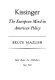 Kissinger : the European mind in American policy /