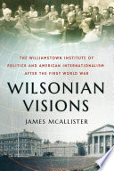 Wilsonian visions : the Williamstown Institute of Politics and American internationalism after the First World War /