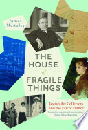 The house of fragile things : Jewish art collectors and the fall of France.