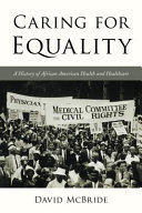 Caring for equality : a history of African American health and healthcare /