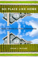 No place like home : wealth, community, and the politics of homeownership /